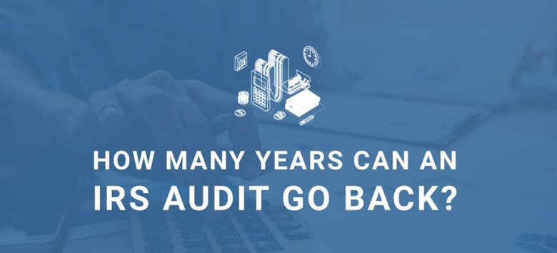 How Many Years Can Irs Go Back To Audit