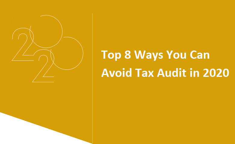 Top 8 Ways You Can Avoid Tax Audit in 2020