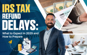 IRS Tax Refund Delays What to Expect in 2025 and How to Prepare